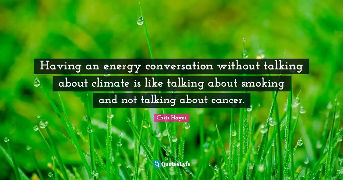 Having an energy conversation without talking about climate is like talking about smoking and not talking about cancer.