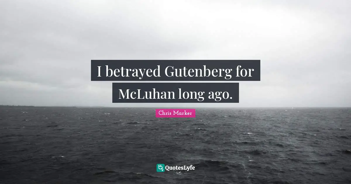 I betrayed Gutenberg for McLuhan long ago.