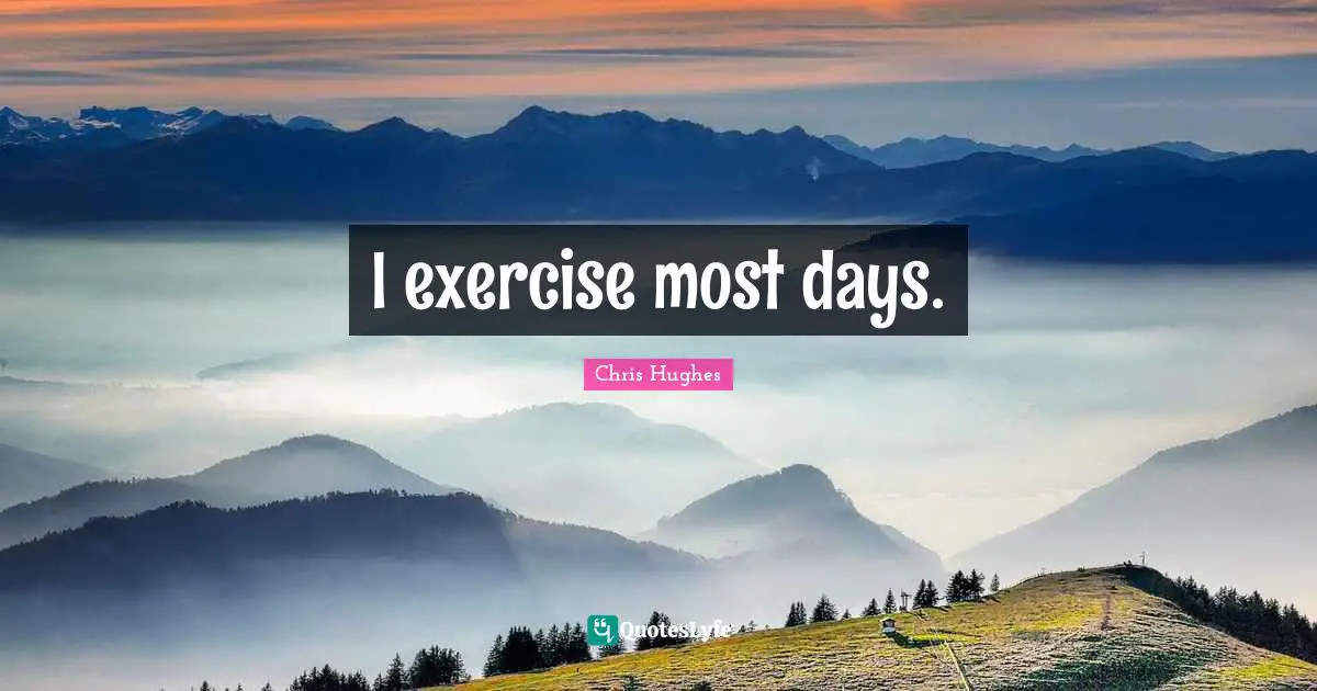 I exercise most days.