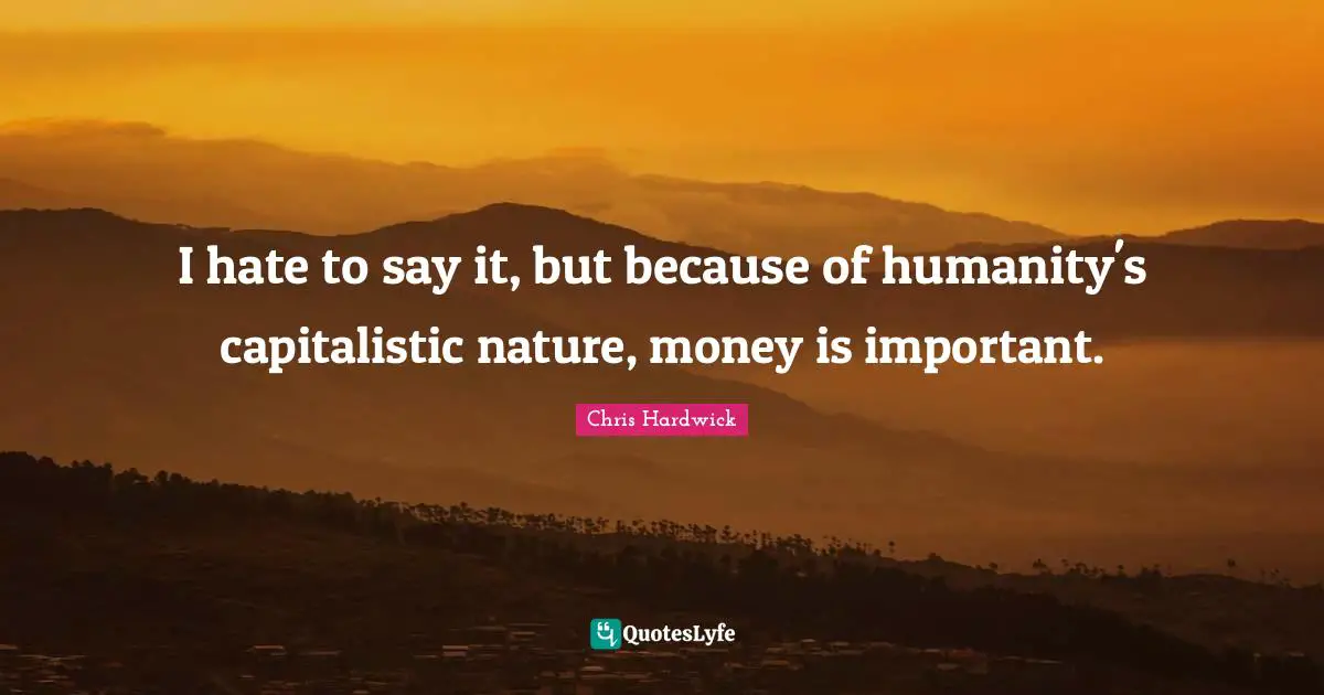 I hate to say it, but because of humanity's capitalistic nature, money is important.