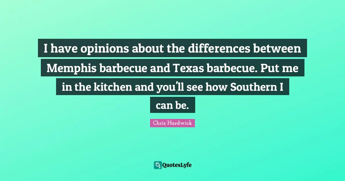 I have opinions about the differences between Memphis barbecue and Texas barbecue. Put me in the kitchen and you'll see how Southern I can be.