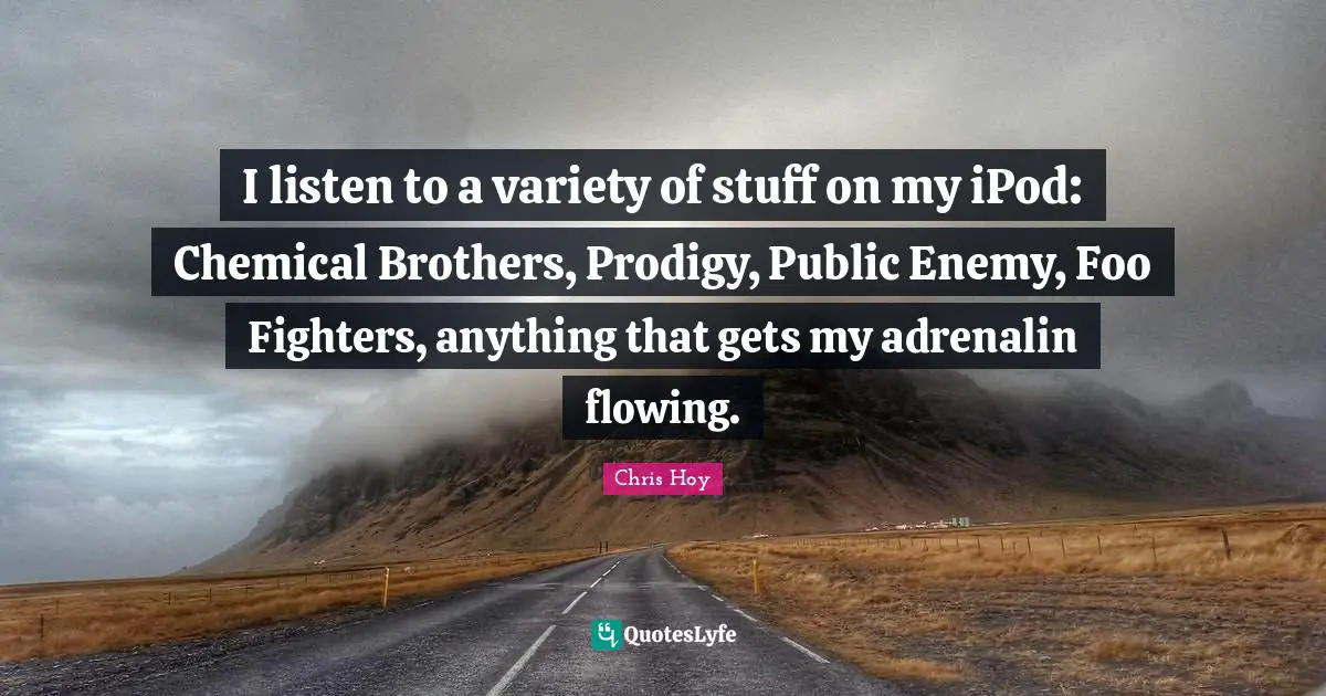 Foo Fighters Quotes: "I listen to a variety of stuff on my iPod: Chemical Brothers, Prodigy, Public Enemy, Foo Fighters, anything that gets my adrenalin flowing."