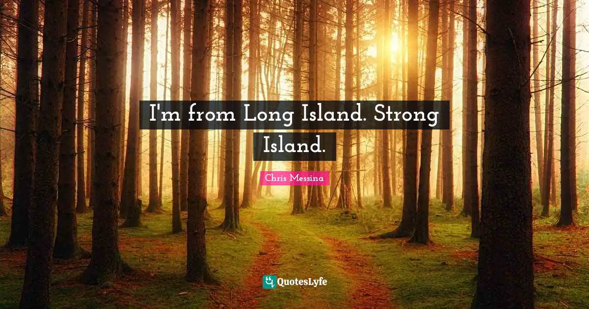 I'm from Long Island. Strong Island.