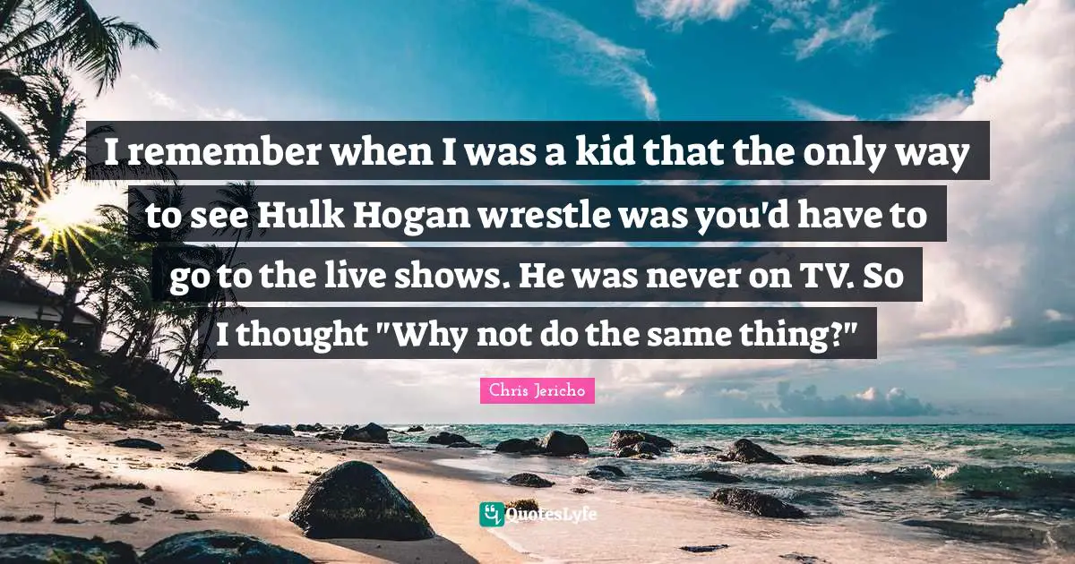 I remember when I was a kid that the only way to see Hulk Hogan wrestle was you'd have to go to the live shows. He was never on TV. So I thought "Why not do the same thing?"