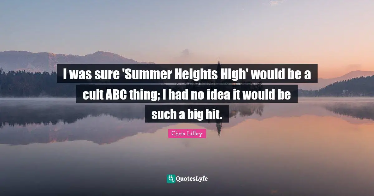 I was sure 'Summer Heights High' would be a cult ABC thing; I had no idea it would be such a big hit.