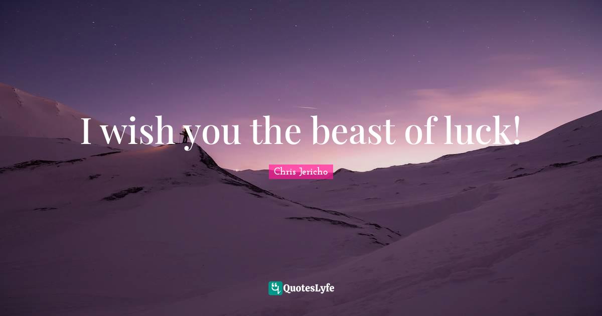 I wish you the beast of luck!