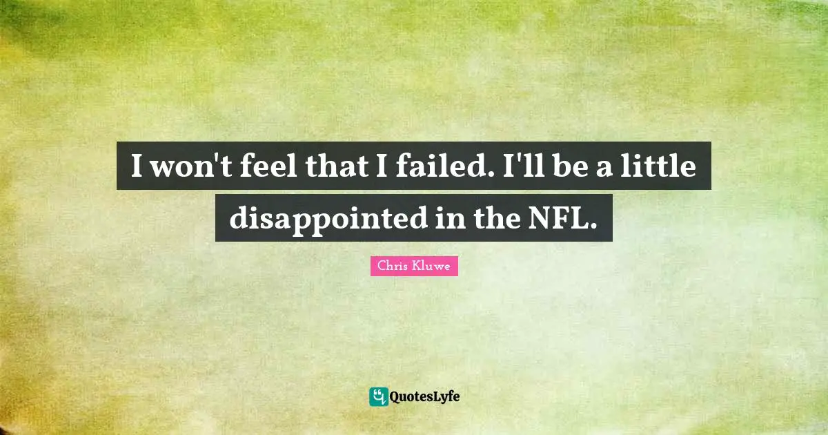 Chris Kluwe Quotes: "I won't feel that I failed. I'll be a little disappointed in the NFL."