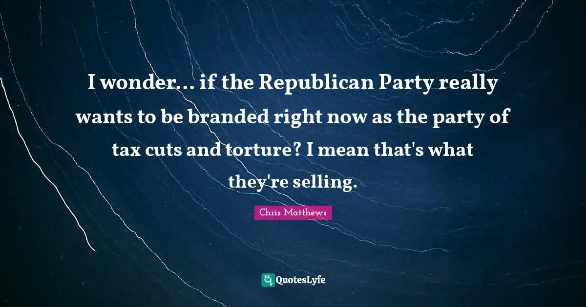 I wonder... if the Republican Party really wants to be branded right now as the party of tax cuts and torture? I mean that's what they're selling.
