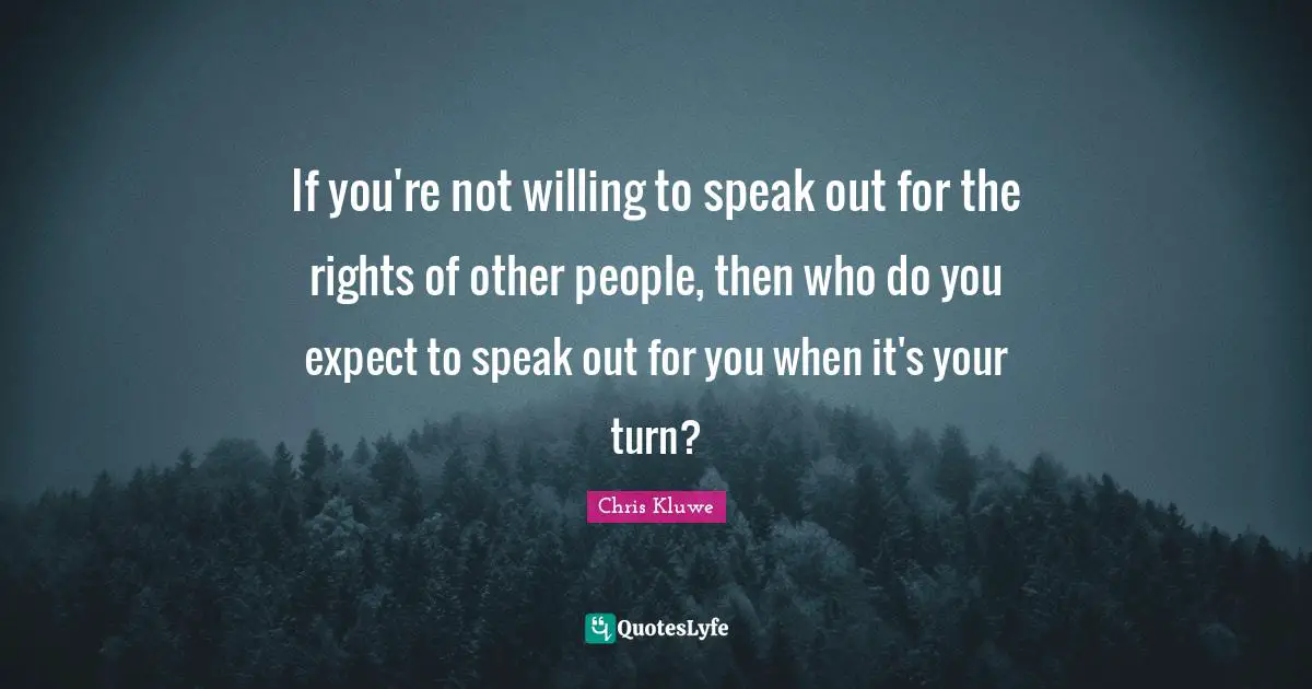 Chris Kluwe Quotes: "If you're not willing to speak out for the rights of other people, then who do you expect to speak out for you when it's your turn?"