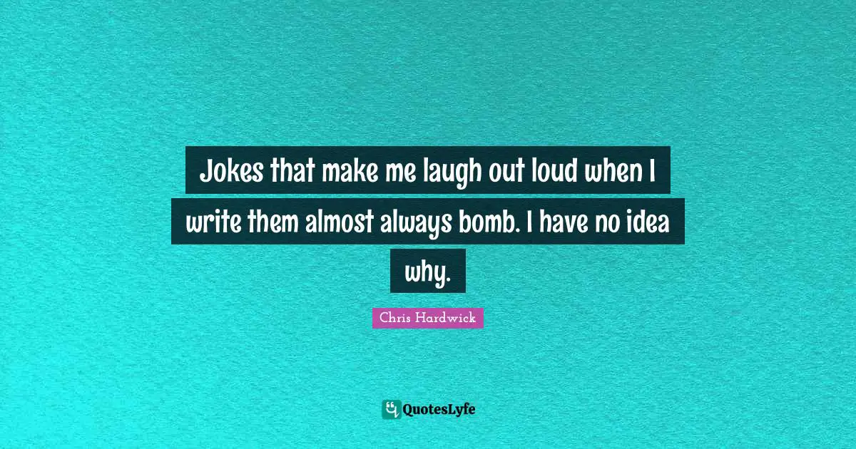 Jokes that make me laugh out loud when I write them almost always bomb. I have no idea why.