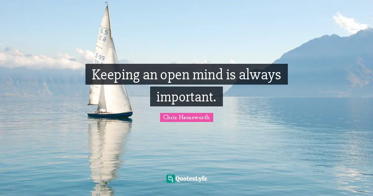 Keeping an open mind is always important.