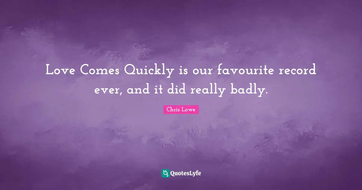 Love Comes Quickly is our favourite record ever, and it did really badly.