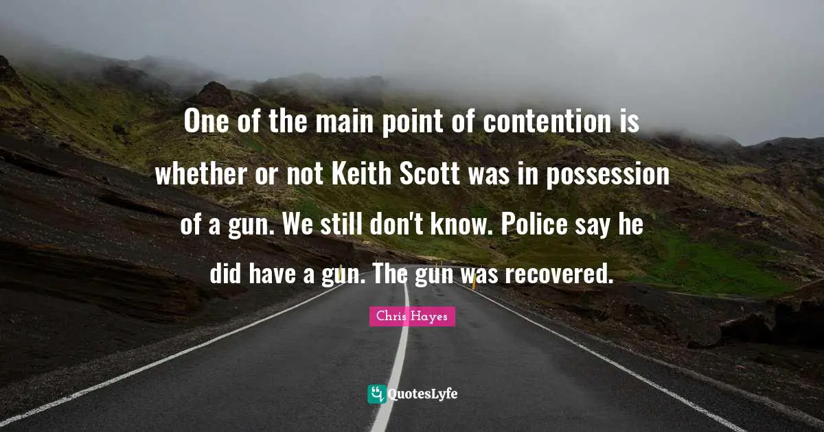 One of the main point of contention is whether or not Keith Scott was in possession of a gun. We still don't know. Police say he did have a gun. The gun was recovered.