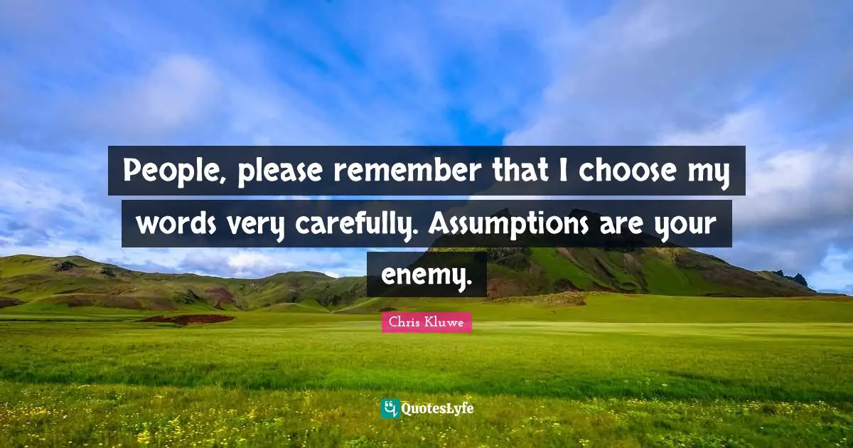 Chris Kluwe Quotes: "People, please remember that I choose my words very carefully. Assumptions are your enemy."