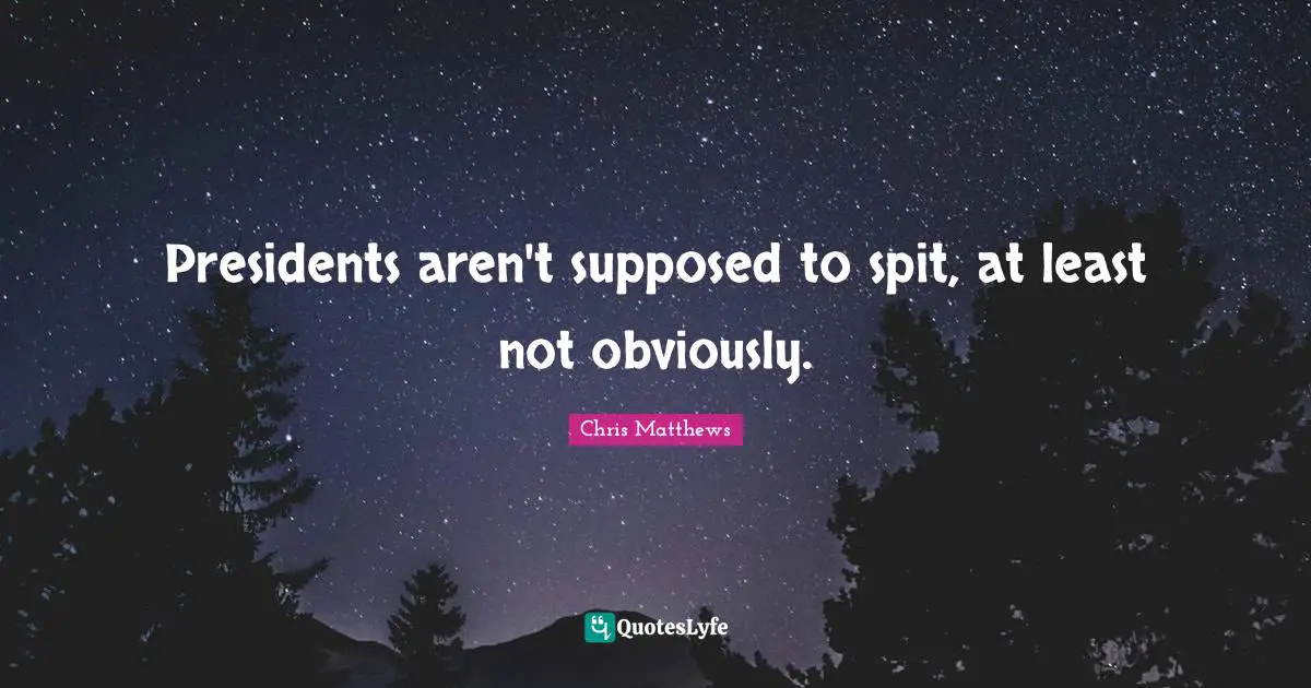 Presidents aren't supposed to spit, at least not obviously.