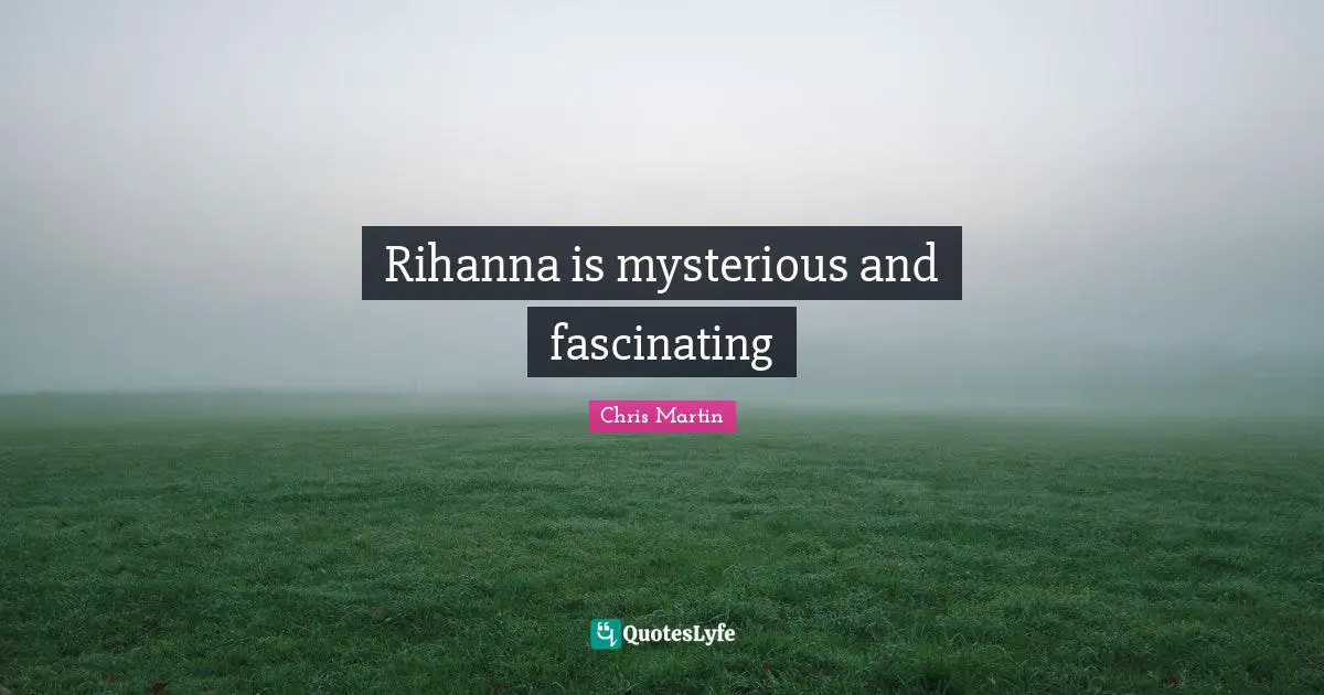 Rihanna is mysterious and fascinating