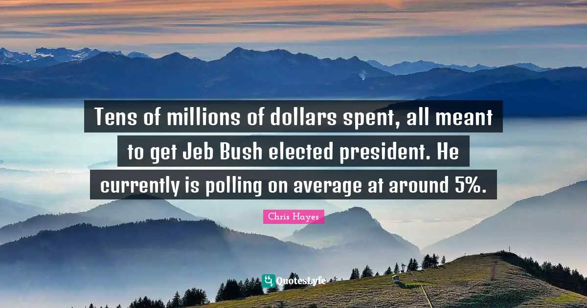 Tens of millions of dollars spent, all meant to get Jeb Bush elected president. He currently is polling on average at around 5%.