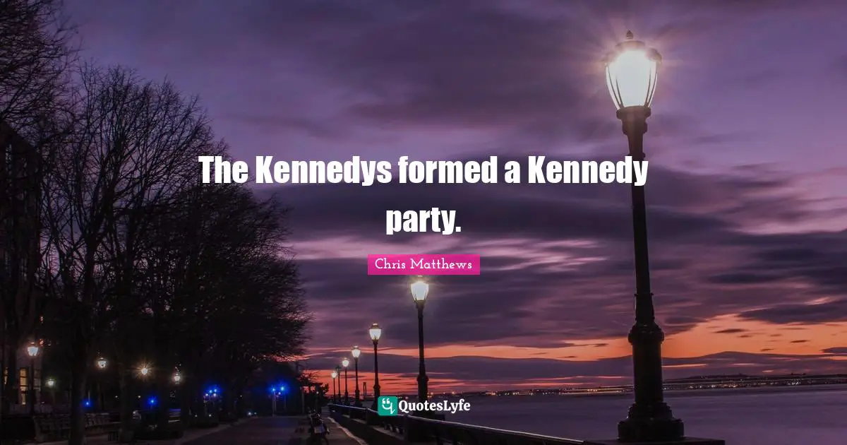 The Kennedys formed a Kennedy party.