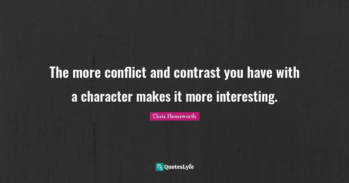 The more conflict and contrast you have with a character makes it more interesting.