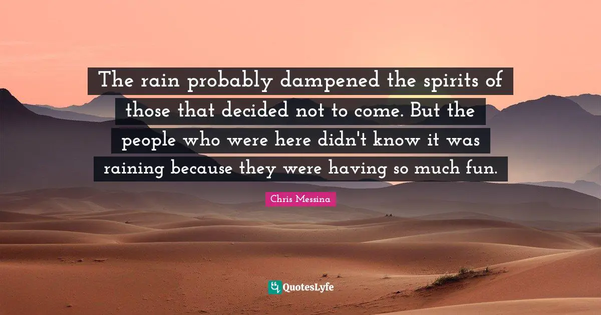Decided Quotes: "The rain probably dampened the spirits of those that decided not to come. But the people who were here didn't know it was raining because they were having so much fun."