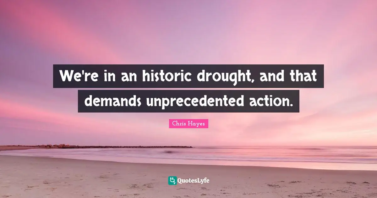 Historic Quotes: "We're in an historic drought, and that demands unprecedented action."