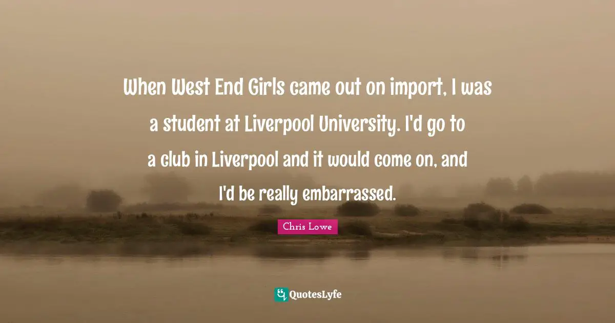 When West End Girls came out on import, I was a student at Liverpool University. I'd go to a club in Liverpool and it would come on, and I'd be really embarrassed.