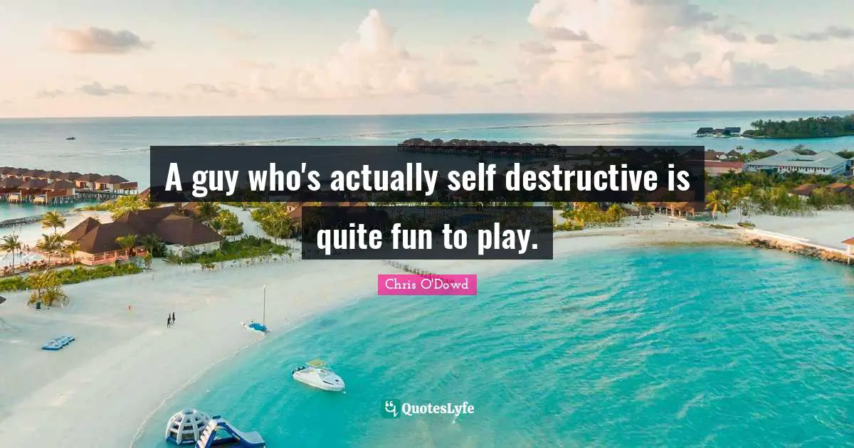 A guy who's actually self destructive is quite fun to play.