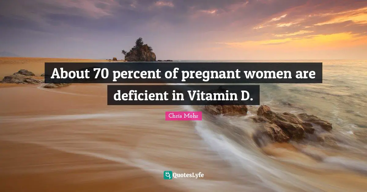 Pregnant Women Quotes: "About 70 percent of pregnant women are deficient in Vitamin D."