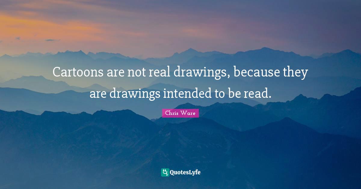 Cartoons are not real drawings, because they are drawings intended to be read.