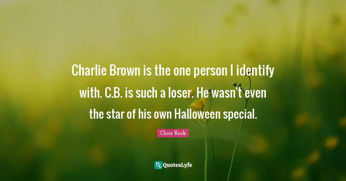 Chris Rock Quotes: "Charlie Brown is the one person I identify with. C.B. is such a loser. He wasn't even the star of his own Halloween special."