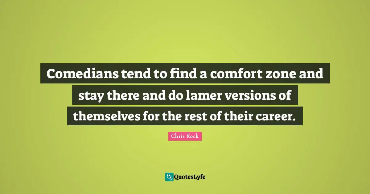 Comedians tend to find a comfort zone and stay there and do lamer versions of themselves for the rest of their career.