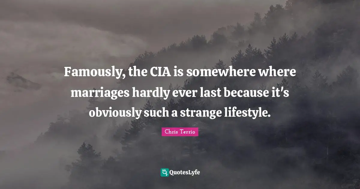 Cia Quotes: "Famously, the CIA is somewhere where marriages hardly ever last because it's obviously such a strange lifestyle."