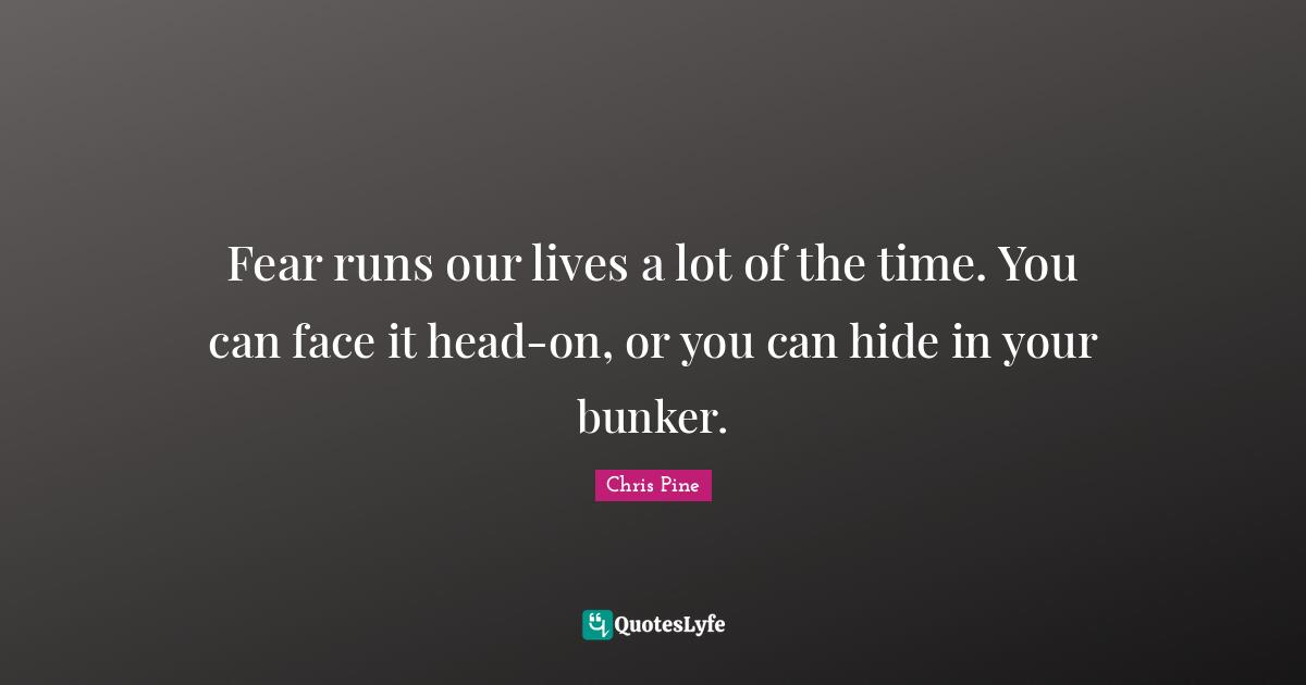 Fear runs our lives a lot of the time. You can face it head-on, or you can hide in your bunker.
