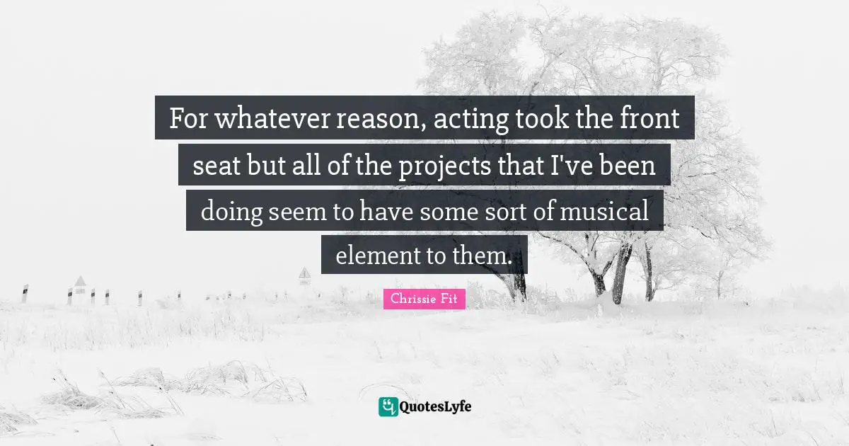 For whatever reason, acting took the front seat but all of the projects that I've been doing seem to have some sort of musical element to them.
