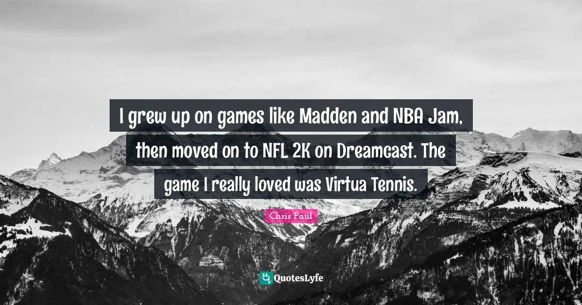 I grew up on games like Madden and NBA Jam, then moved on to NFL 2K on Dreamcast. The game I really loved was Virtua Tennis.