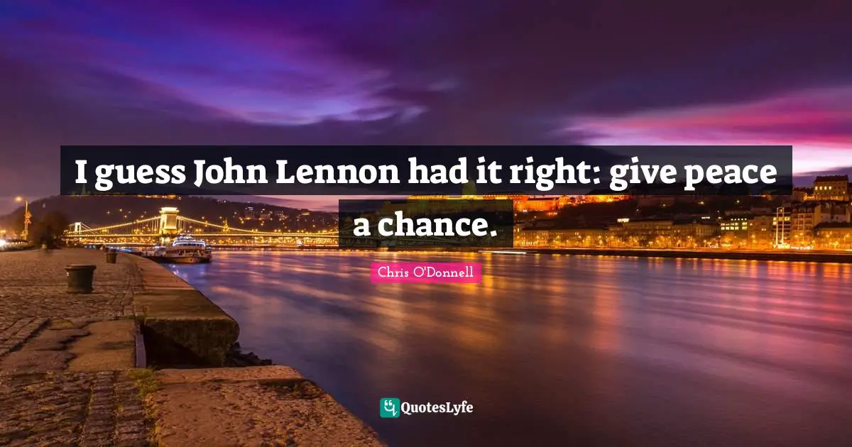I guess John Lennon had it right: give peace a chance.