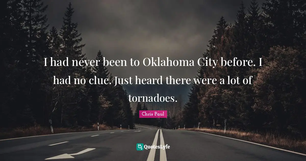 Clue Quotes: "I had never been to Oklahoma City before. I had no clue. Just heard there were a lot of tornadoes."