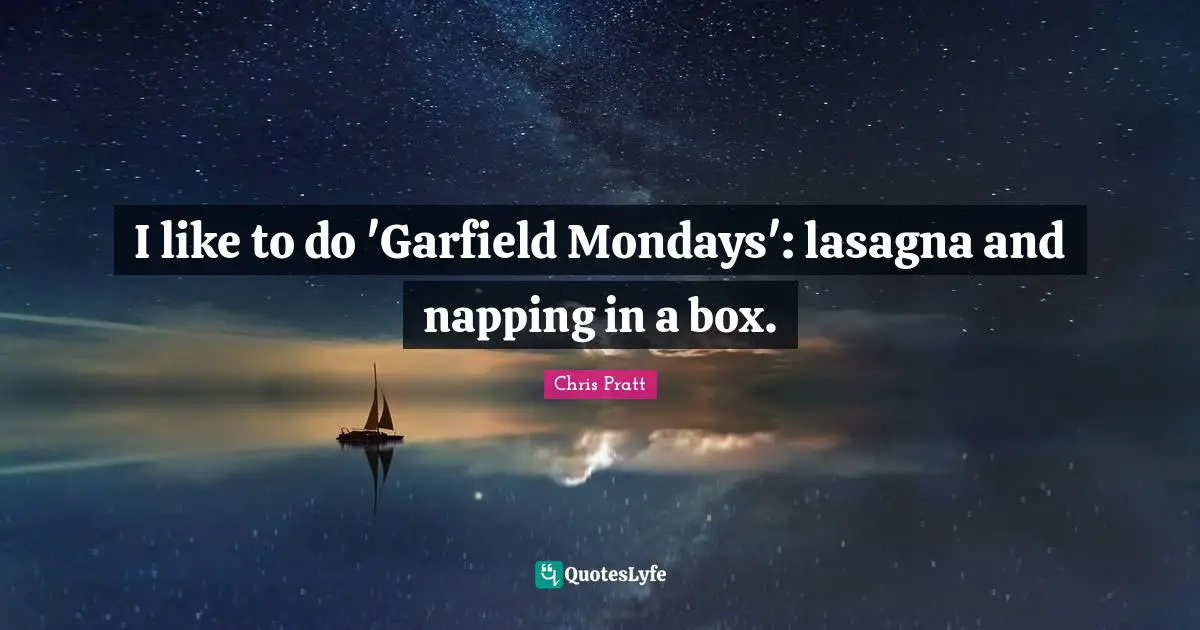 Garfield Quotes: "I like to do 'Garfield Mondays': lasagna and napping in a box."