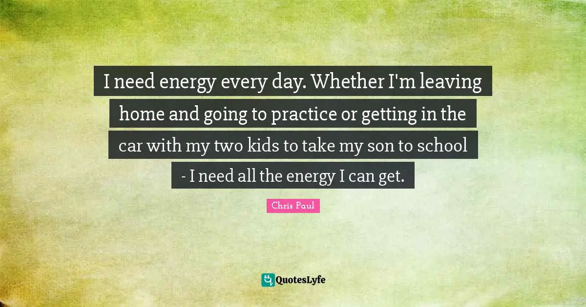 I need energy every day. Whether I'm leaving home and going to practice or getting in the car with my two kids to take my son to school - I need all the energy I can get.