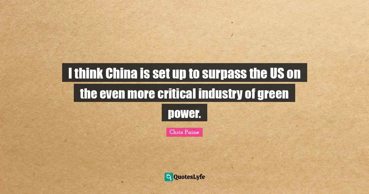 I think China is set up to surpass the US on the even more critical industry of green power.