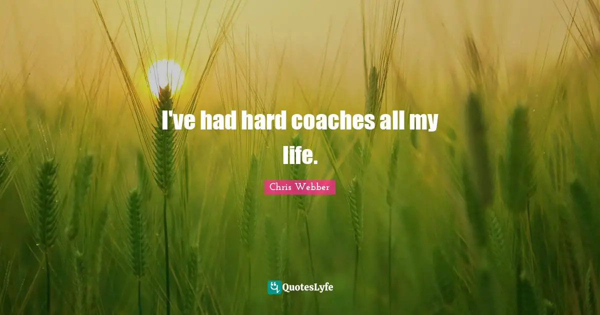 Life Is Hard Quotes: "I've had hard coaches all my life."