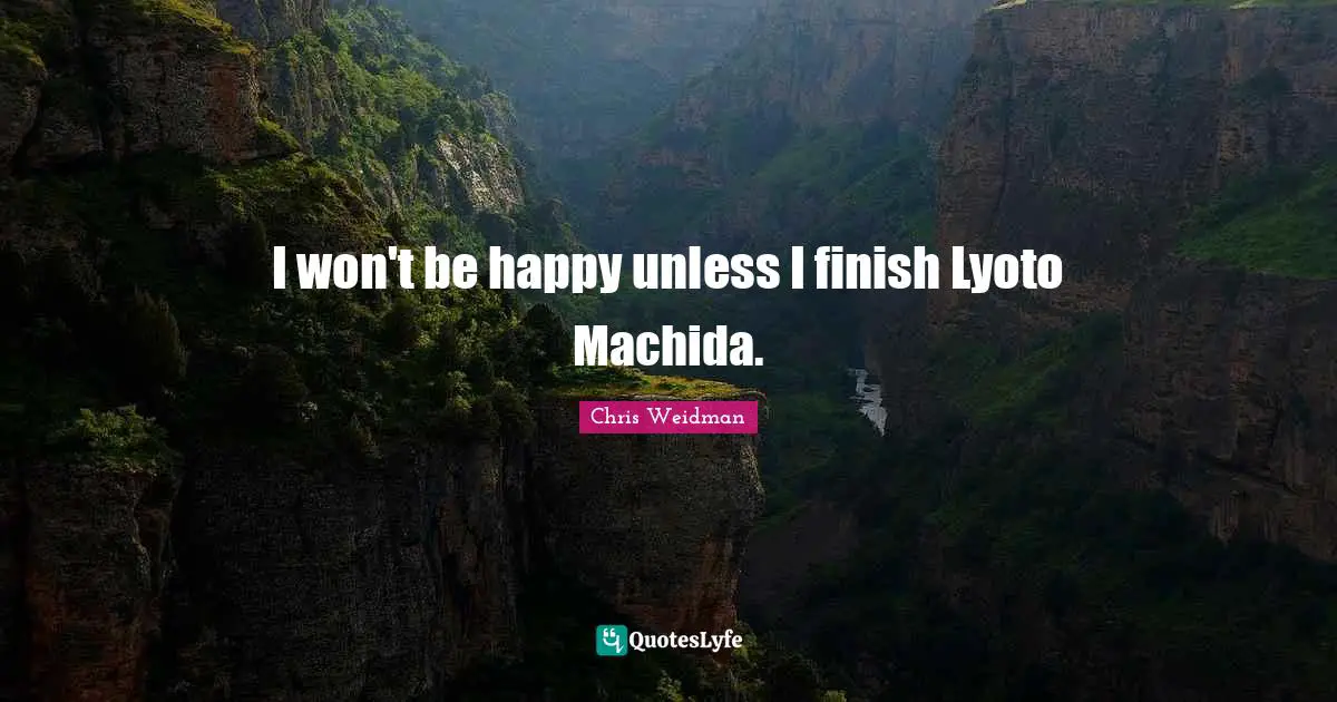 I won't be happy unless I finish Lyoto Machida.