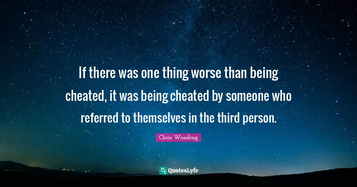 Third Person Quotes: "If there was one thing worse than being cheated, it was being cheated by someone who referred to themselves in the third person."