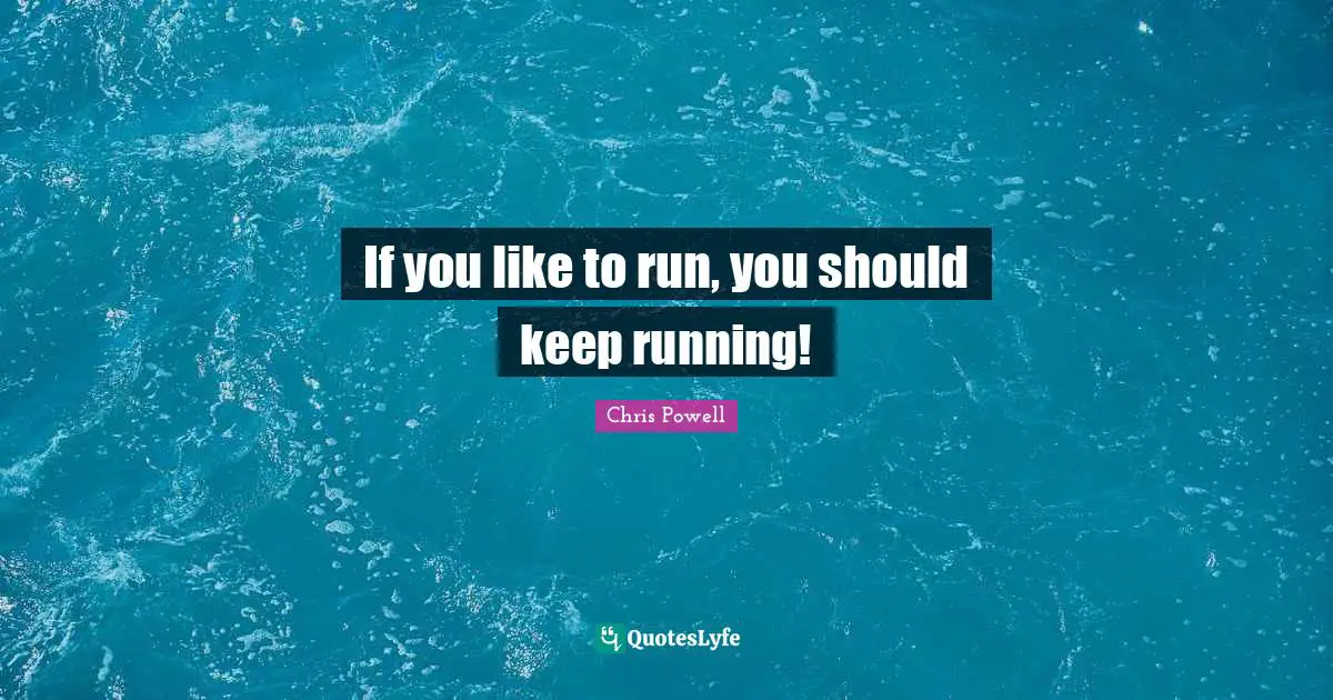 Keep Running Quotes: "If you like to run, you should keep running!"