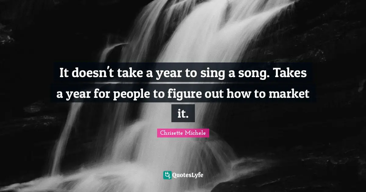 It doesn't take a year to sing a song. Takes a year for people to figure out how to market it.