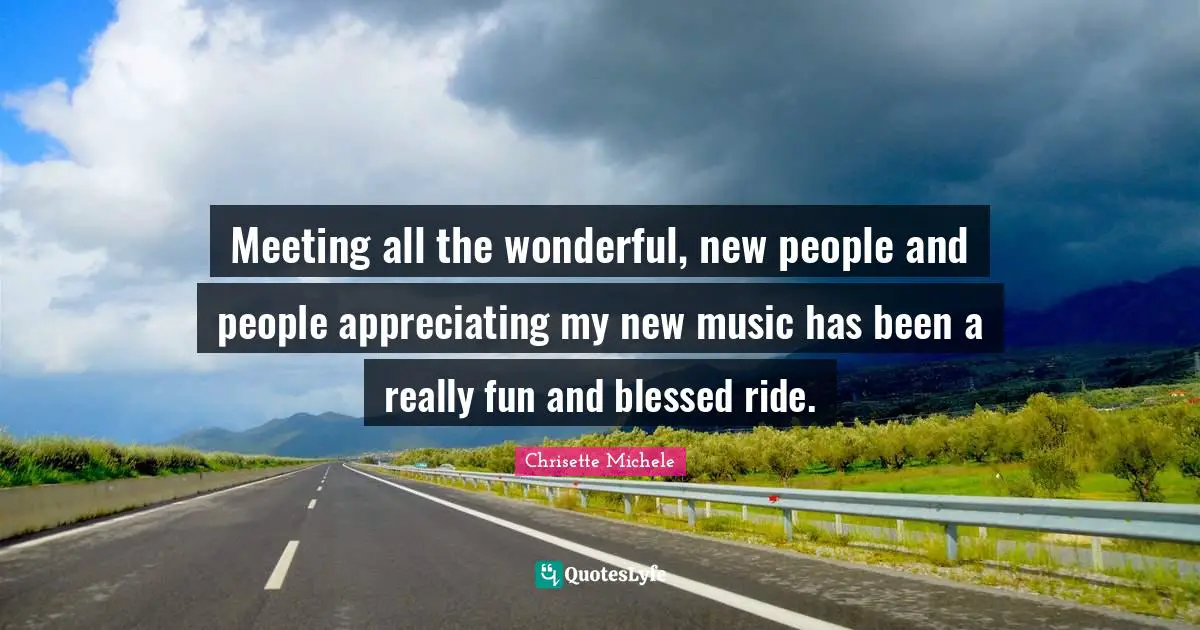 Meeting all the wonderful, new people and people appreciating my new music has been a really fun and blessed ride.