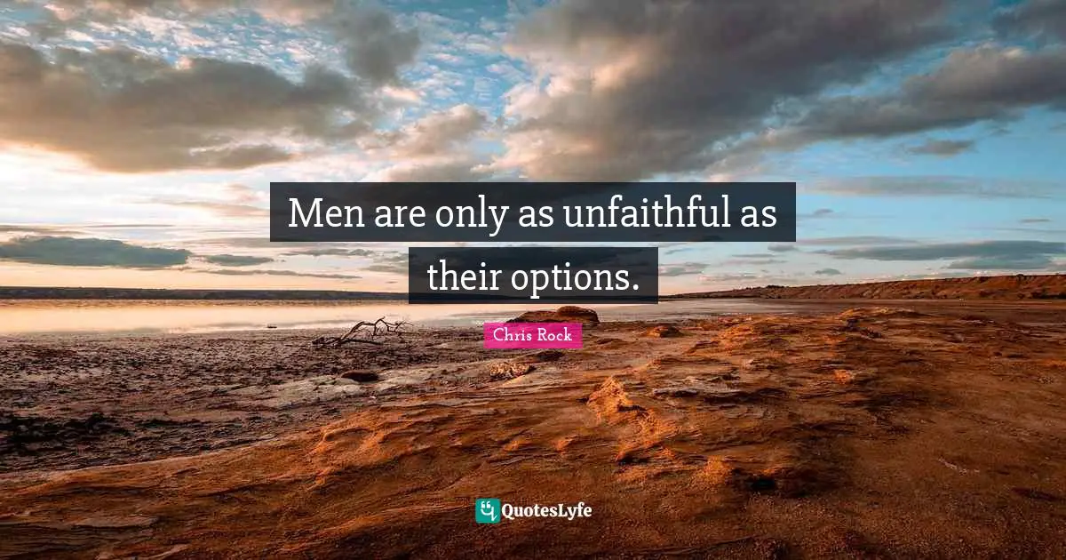 Men are only as unfaithful as their options.