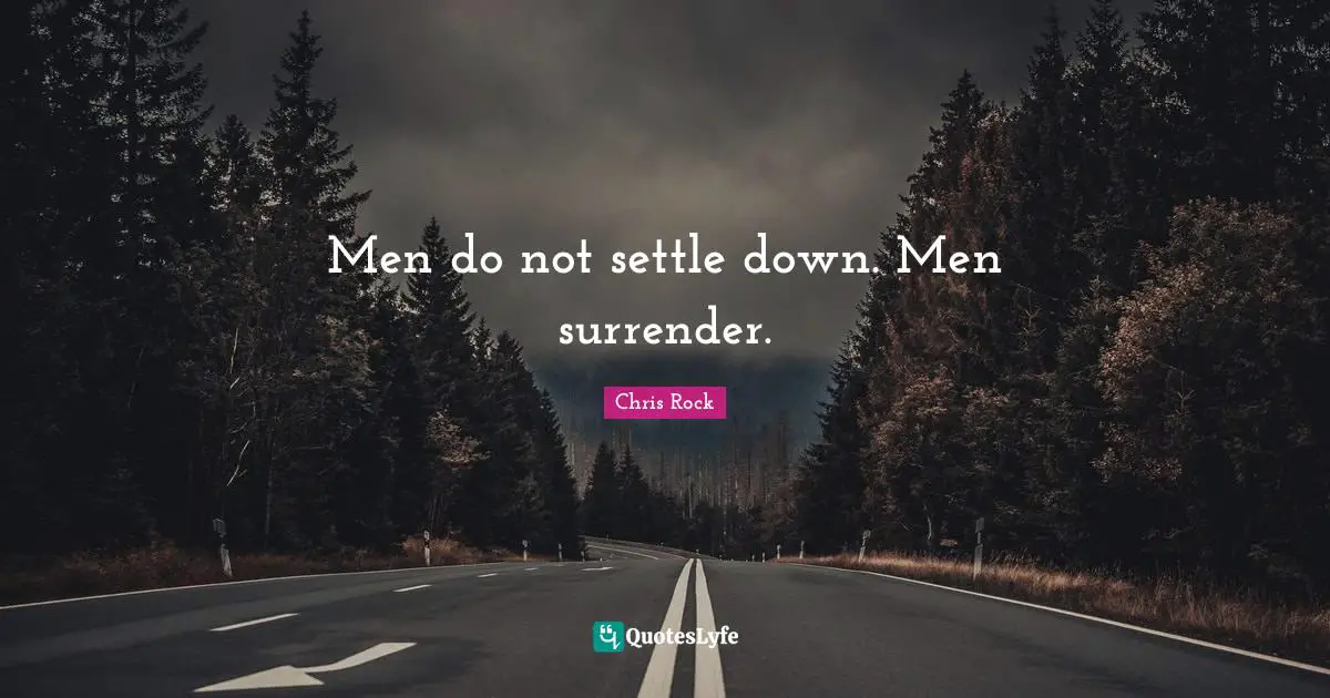 Chris Rock Quotes: "Men do not settle down. Men surrender."