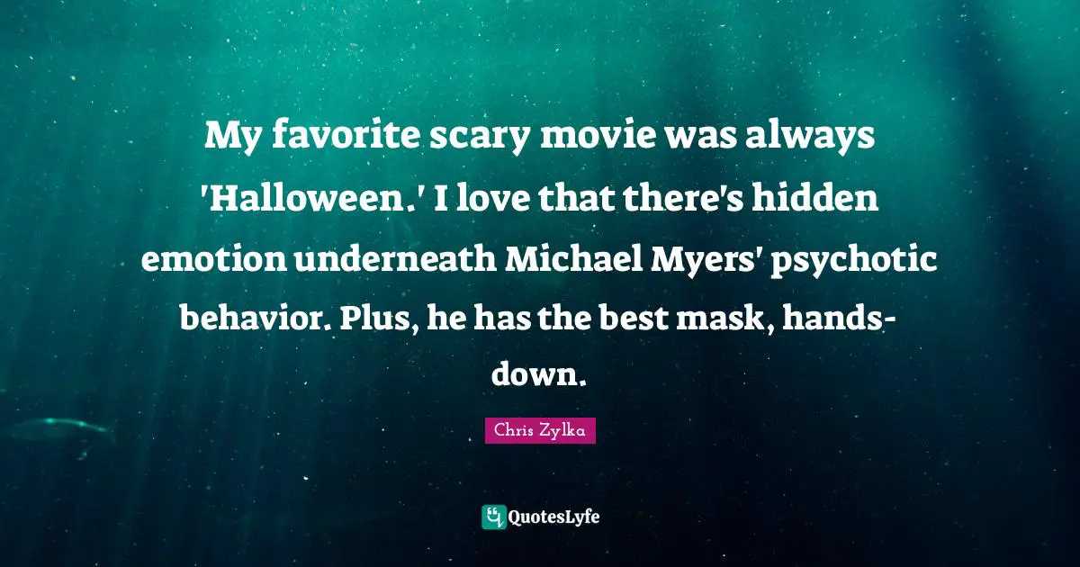 My favorite scary movie was always 'Halloween.' I love that there's hidden emotion underneath Michael Myers' psychotic behavior. Plus, he has the best mask, hands-down.