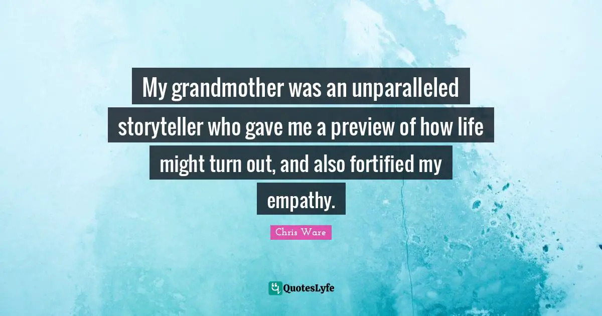 My grandmother was an unparalleled storyteller who gave me a preview of how life might turn out, and also fortified my empathy.